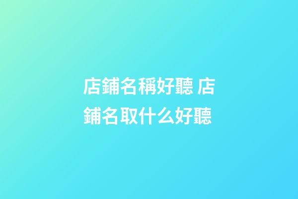 店鋪名稱好聽 店鋪名取什么好聽